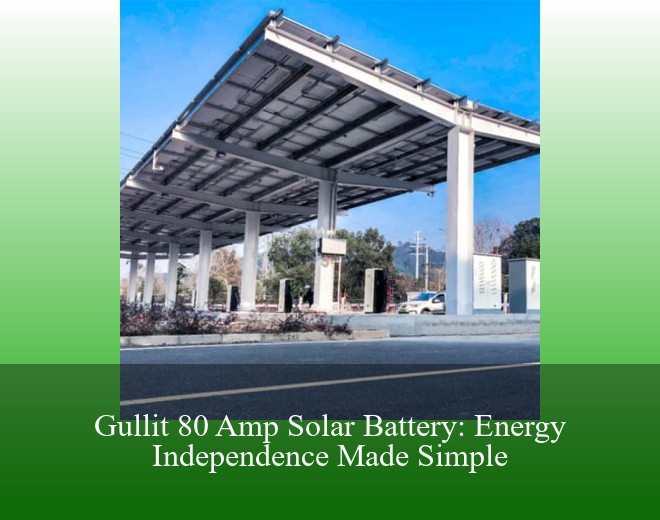 Gullit 80 Amp Solar Battery: Energy Independence Made Simple